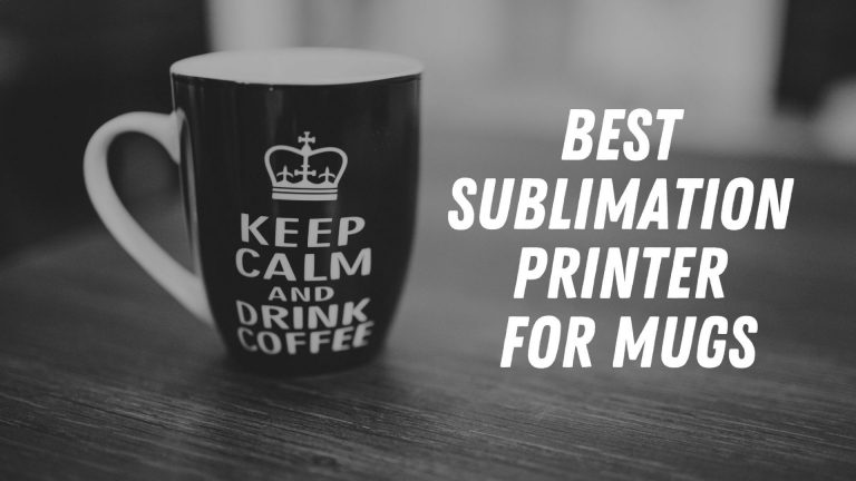 Best Sublimation Printer for Mugs (Dye Sublimation Printing) 2022