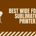 Best Wide Format Sublimation Printer Machine for Textile Dying 2022