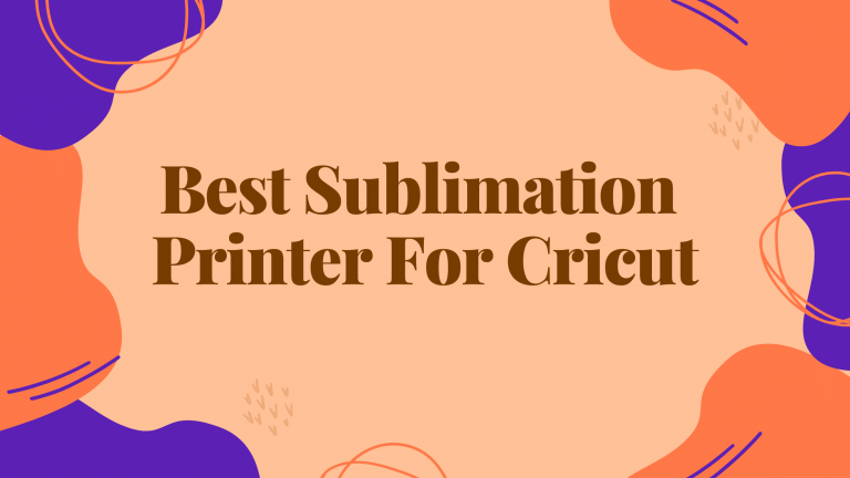 Best Sublimation Printer for Cricut 2023 – Unleash Your Creativity