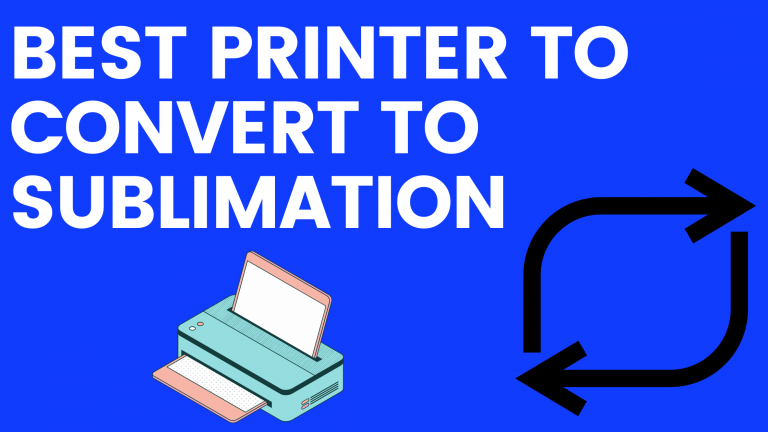 Best Printer to Convert to Sublimation 2023 – Used by Beginners