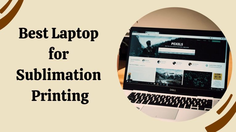 Best Laptop for Sublimation Printing 2022 (Expert Recommended)￼