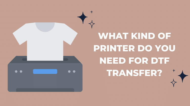 What Kind Of Printer Do You Need For DTF Transfer?