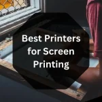 Top 3 Best Printers for Screen Printing in 2023