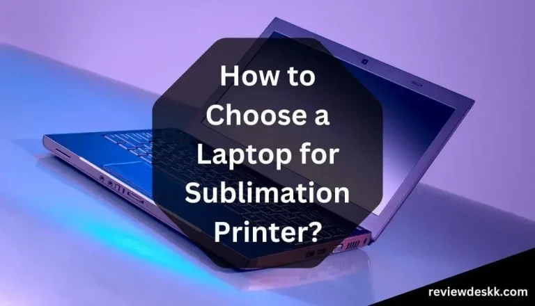 Tips for how to choose a Laptop for Sublimation Printer?
