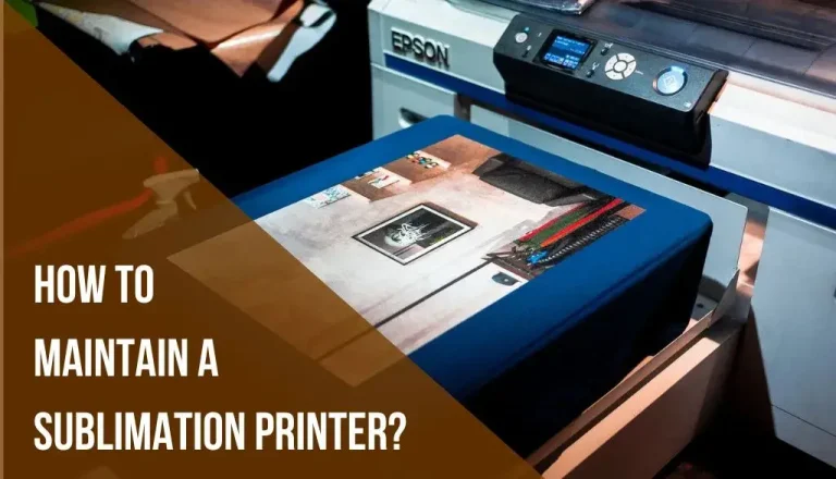 How to Maintain a Sublimation Printer? The Ultimate Guide