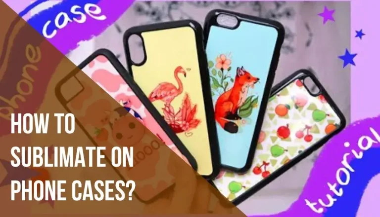 How to Sublimate on Phone Cases? A Beginner’s Guide